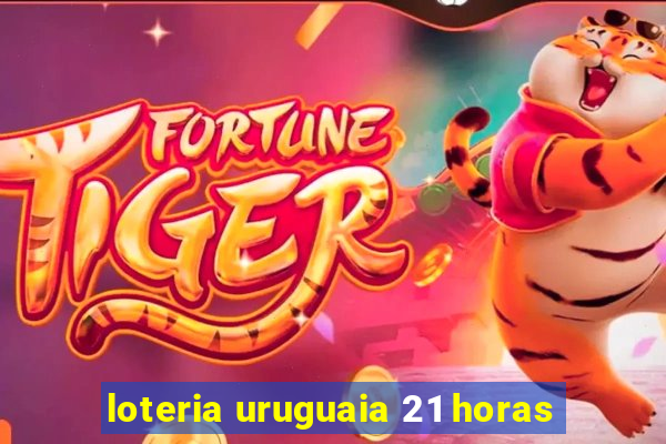 loteria uruguaia 21 horas